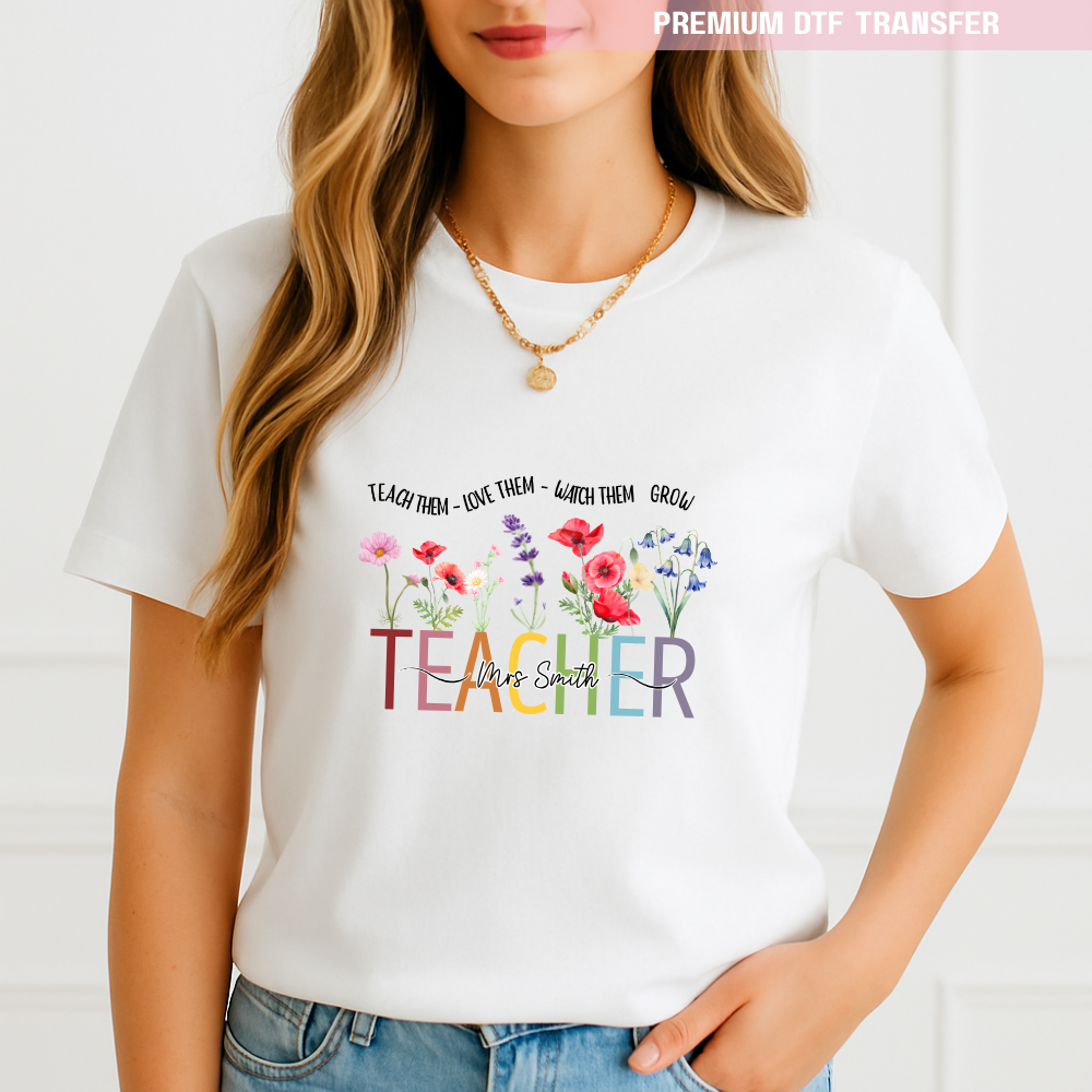 Personalised Teach them love them watch them grow - teacher DTF transfer ready to press