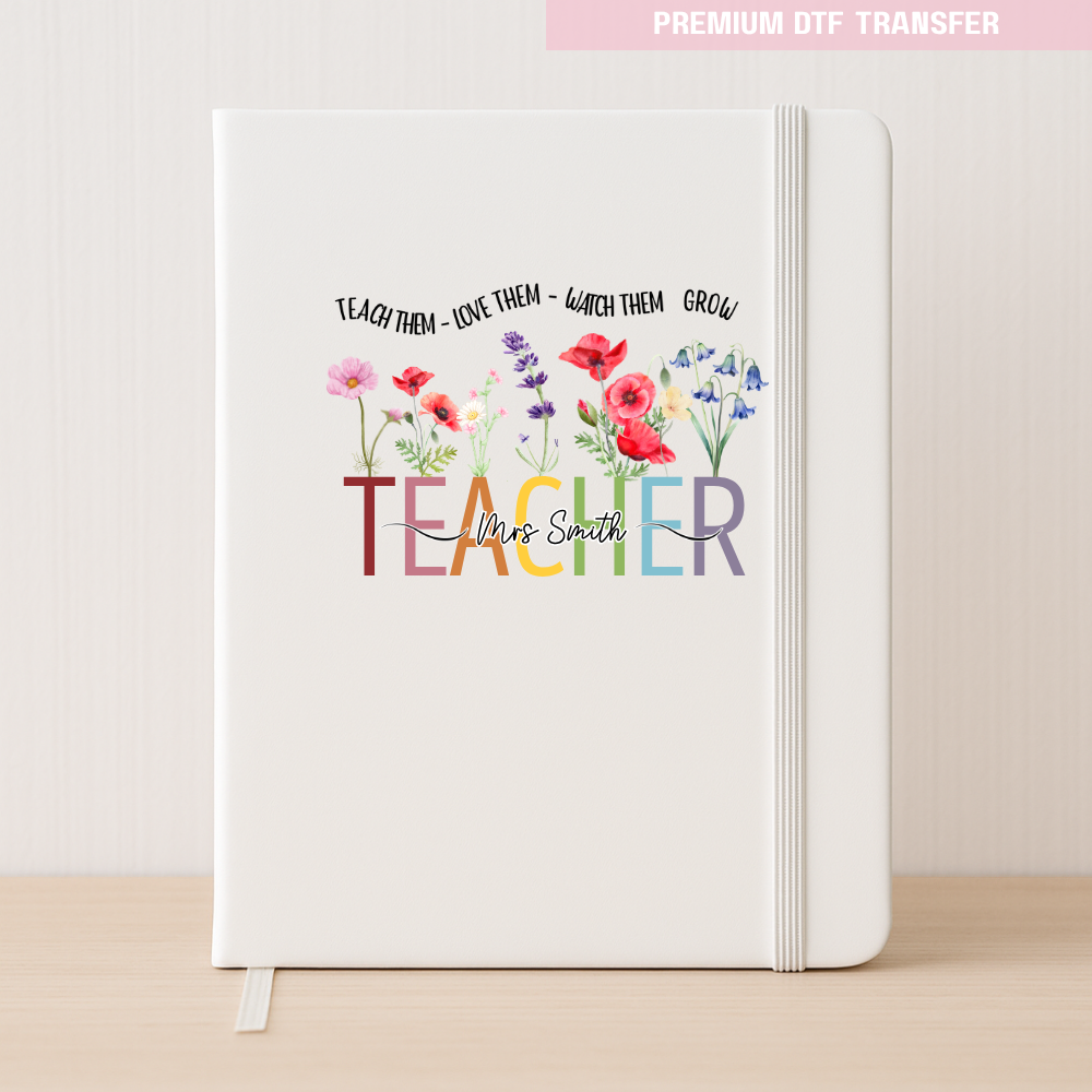 Personalised Teach them love them watch them grow - teacher DTF transfer ready to press