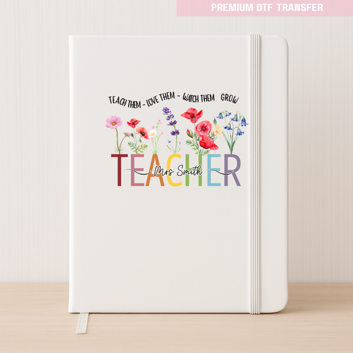 Personalised Teach them love them watch them grow - teacher DTF transfer ready to press