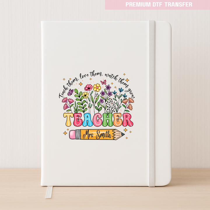 Personalised Teach them love them watch them grow - spring flowers - teacher DTF transfer ready to press
