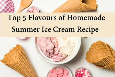 Top 5 Flavours of Homemade Summer Ice Cream Recipes