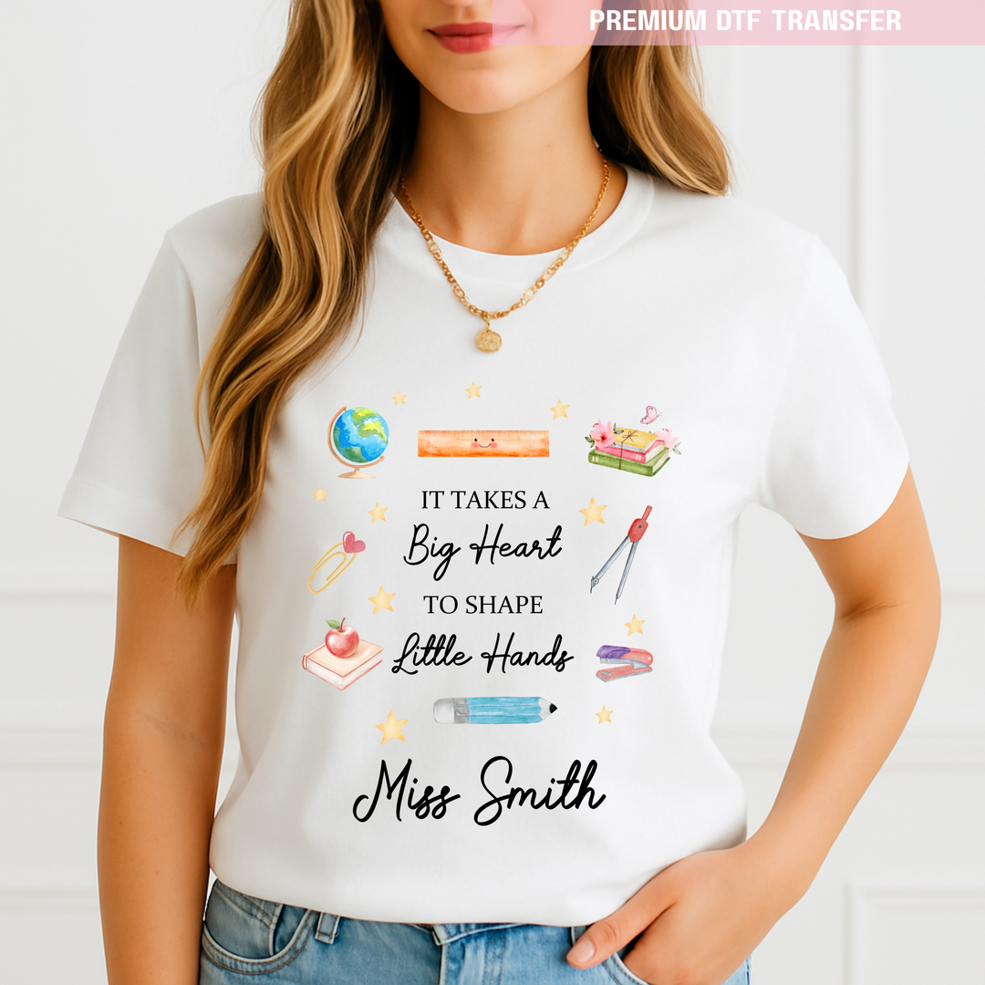 Personalised Its takes a big heart to shape little hands - teacher DTF transfer ready to press