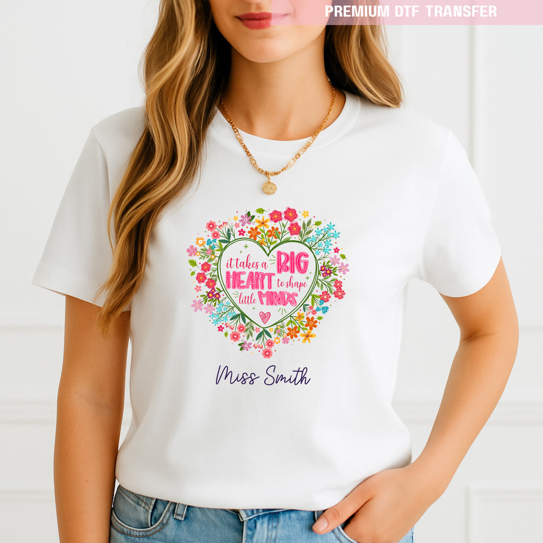 Personalised It Takes s Big Heart to Shape Little Minds - DTF Transfer Ready to Press