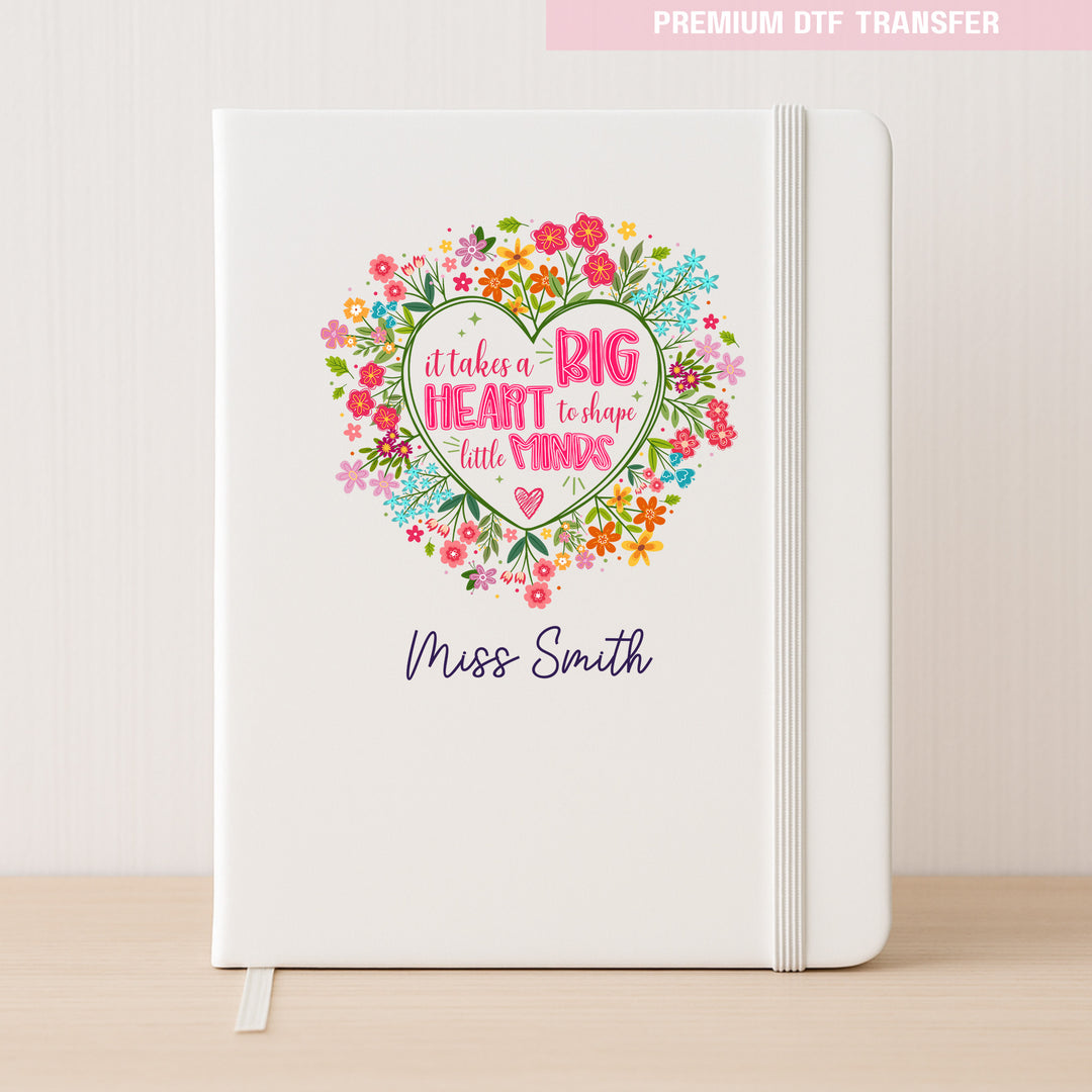 Personalised It Takes s Big Heart to Shape Little Minds - DTF Transfer Ready to Press