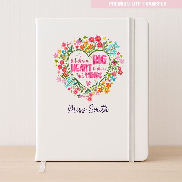 Personalised It Takes s Big Heart to Shape Little Minds - DTF Transfer Ready to Press