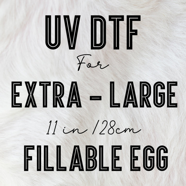 Uv DTF for EXTRA large ( egg 28cm tall ) Fillable Plastic Eggs