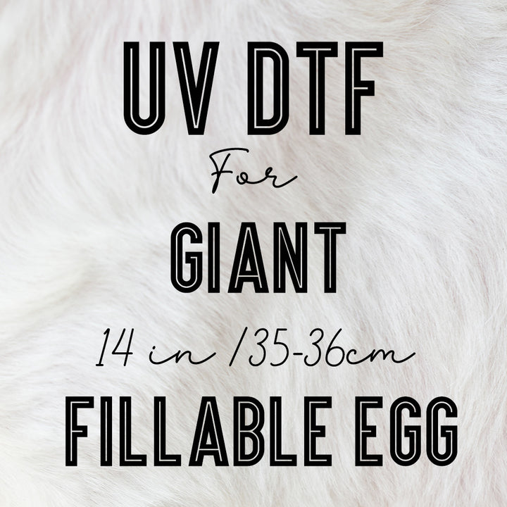 Uv DTF for GIANT ( egg 36cm tall ) Fillable Plastic Eggs