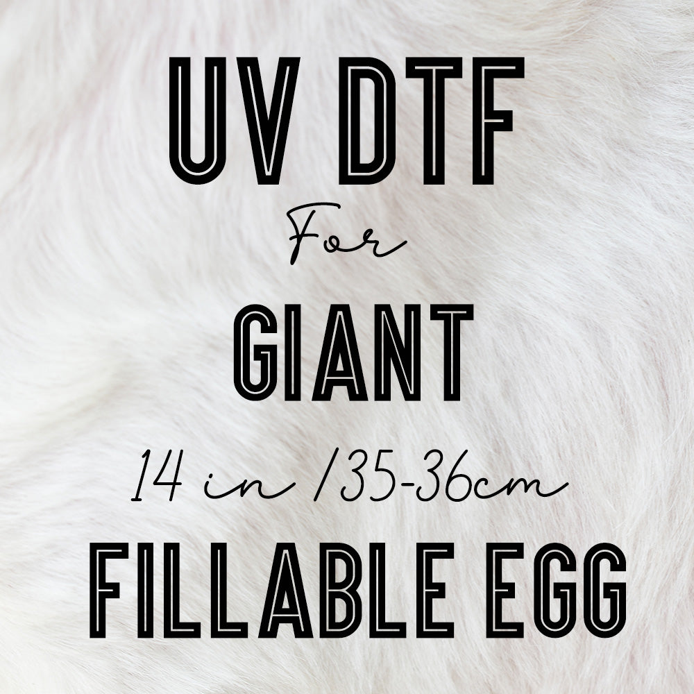 Uv DTF for GIANT ( 36cm tall ) Fillable Plastic Eggs