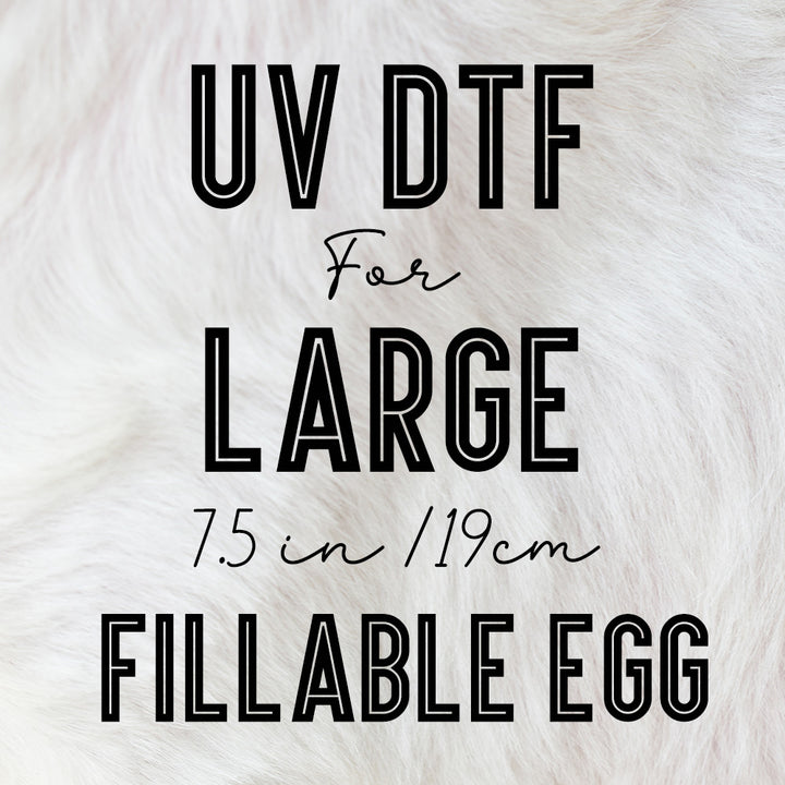 Uv DTF for large ( 18cm tall ) Fillable Plastic Eggs