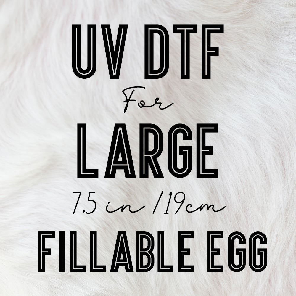 Uv DTF for large ( 18cm tall ) Fillable Plastic Eggs